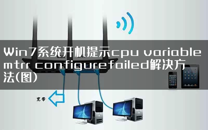 Win7系统开机提示cpu variable mtrr configurefailed解决方法(图)