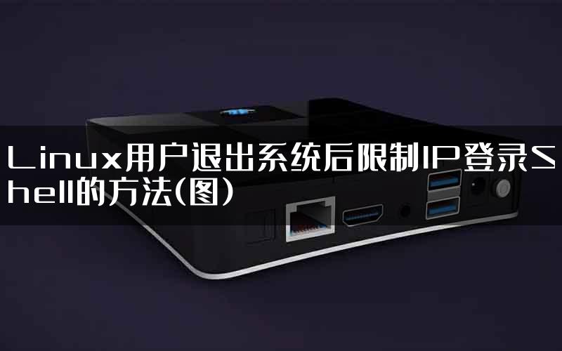Linux用户退出系统后限制IP登录Shell的方法(图)