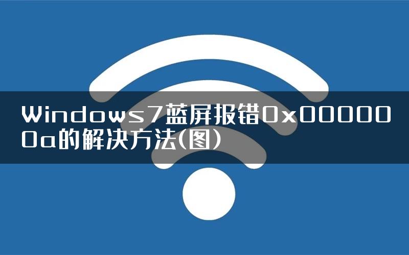 Windows7蓝屏报错0x000000a的解决方法(图)