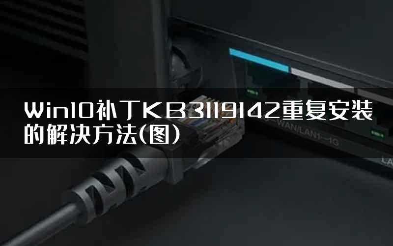 Win10补丁KB3119142重复安装的解决方法(图)