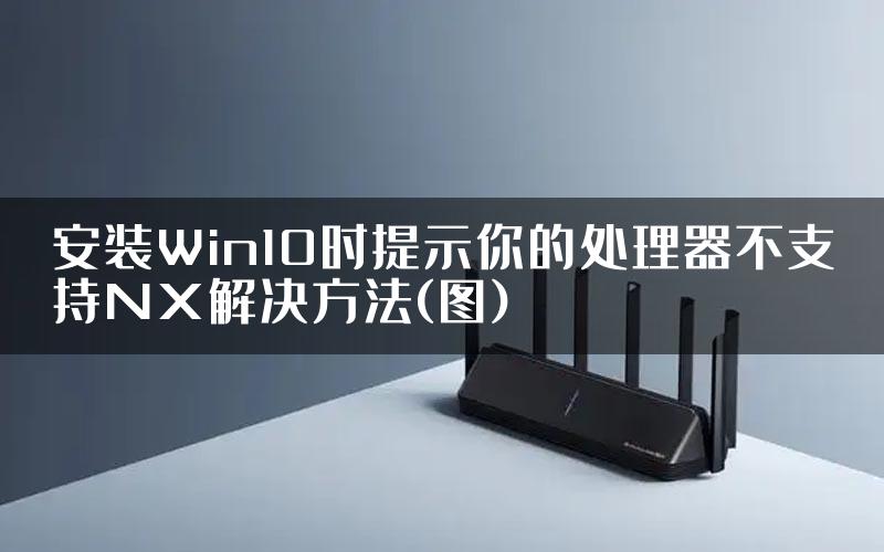 安装Win10时提示你的处理器不支持NX解决方法(图)