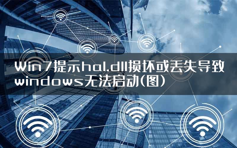 Win7提示hal.dll损坏或丢失导致windows无法启动(图)
