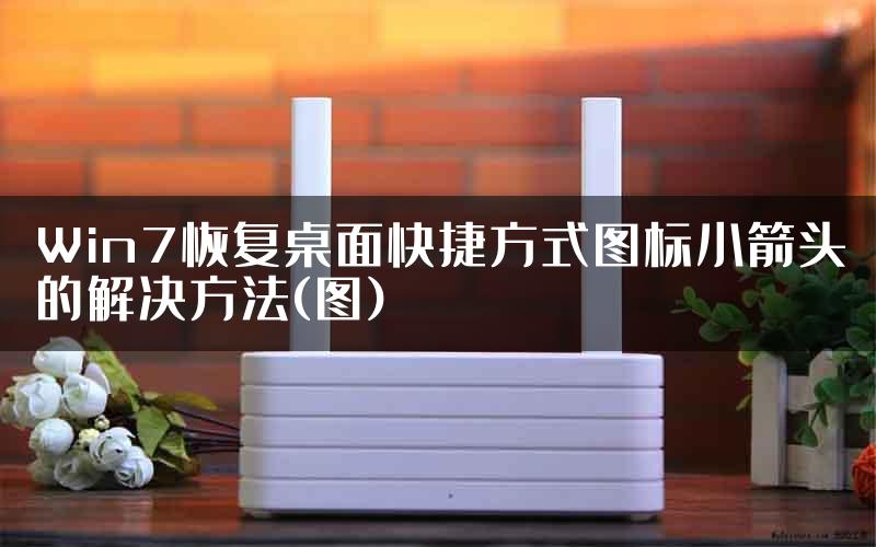 Win7恢复桌面快捷方式图标小箭头的解决方法(图)