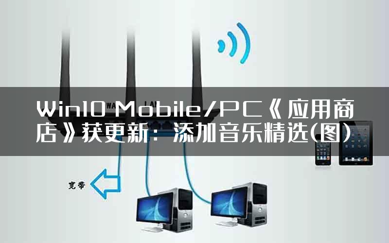 Win10 Mobile/PC《应用商店》获更新：添加音乐精选(图)
