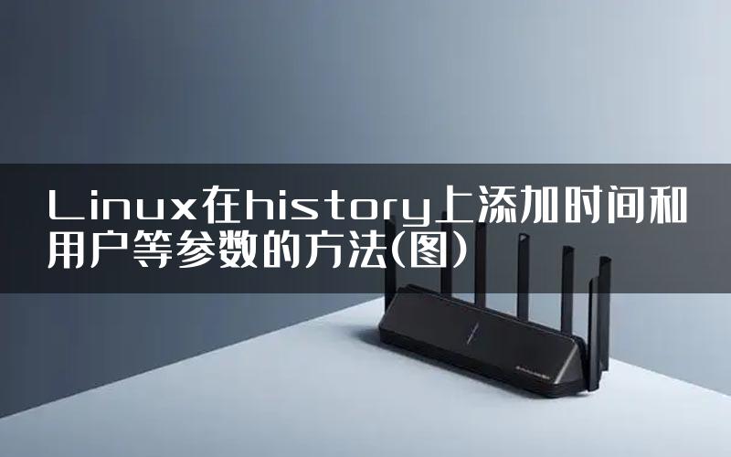 Linux在history上添加时间和用户等参数的方法(图)
