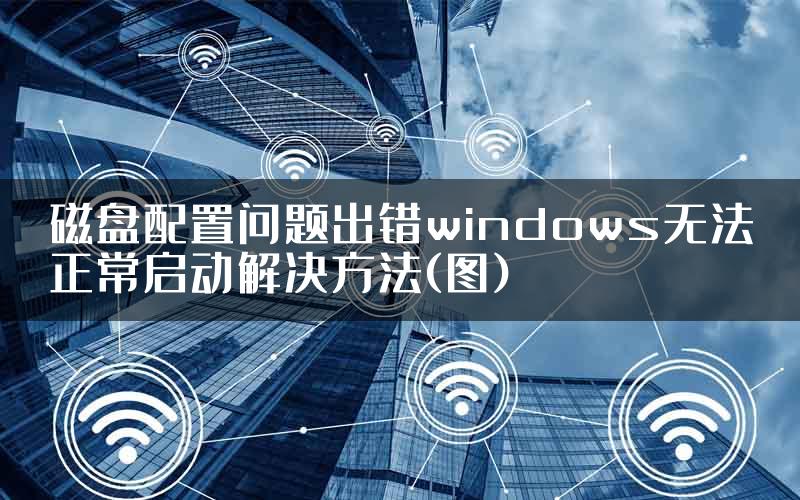 磁盘配置问题出错windows无法正常启动解决方法(图)