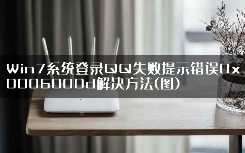 Win7系统登录QQ失败提示错误0x0006000d解决方法(图)