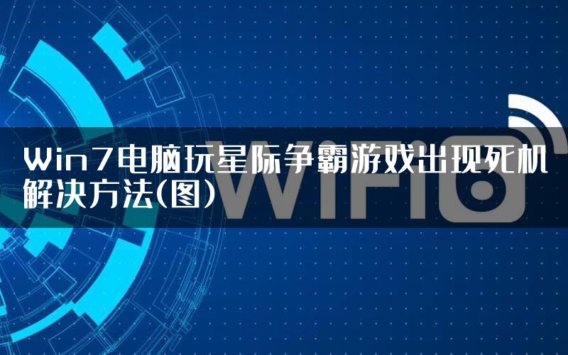 Win7电脑玩星际争霸游戏出现死机解决方法(图)