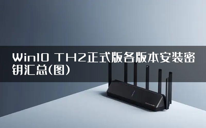 Win10 TH2正式版各版本安装密钥汇总(图)