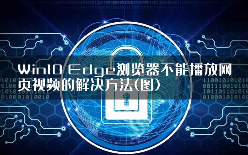Win10 Edge浏览器不能播放网页视频的解决方法(图)