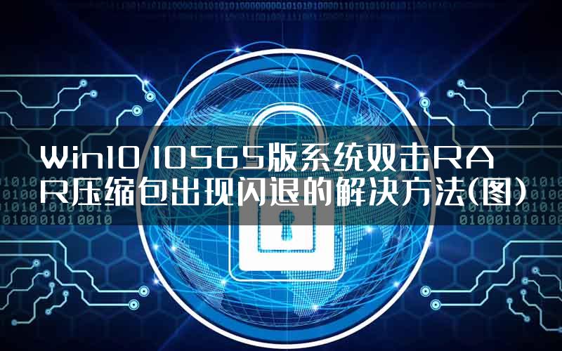 Win10 10565版系统双击RAR压缩包出现闪退的解决方法(图)