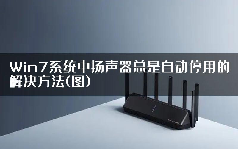 Win7系统中扬声器总是自动停用的解决方法(图)