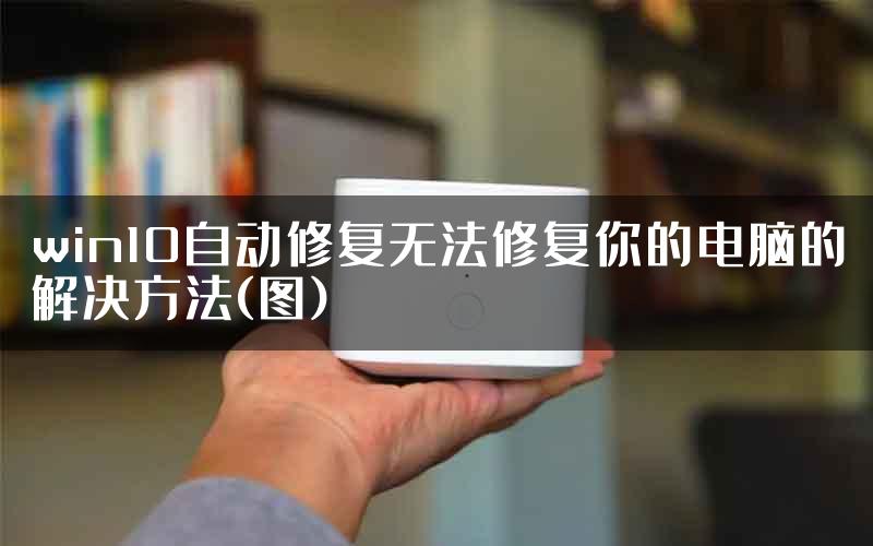 win10自动修复无法修复你的电脑的解决方法(图)