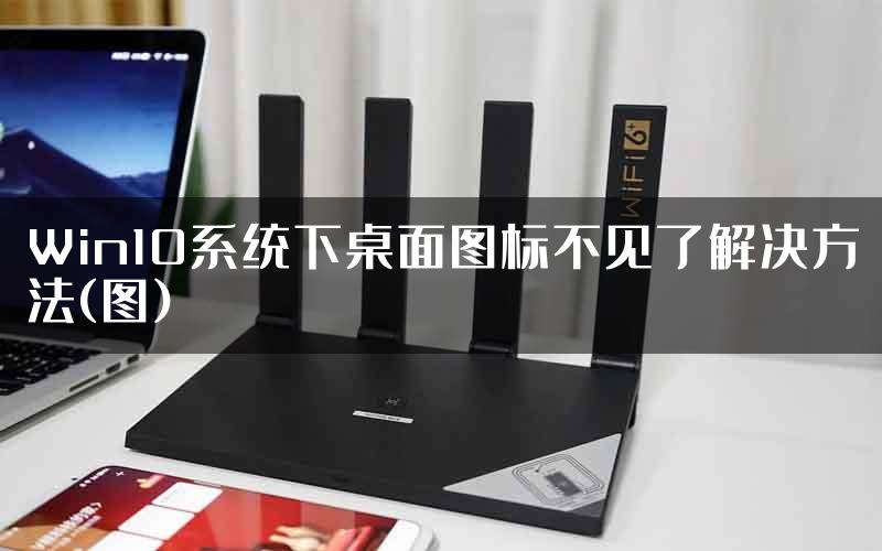Win10系统下桌面图标不见了解决方法(图)