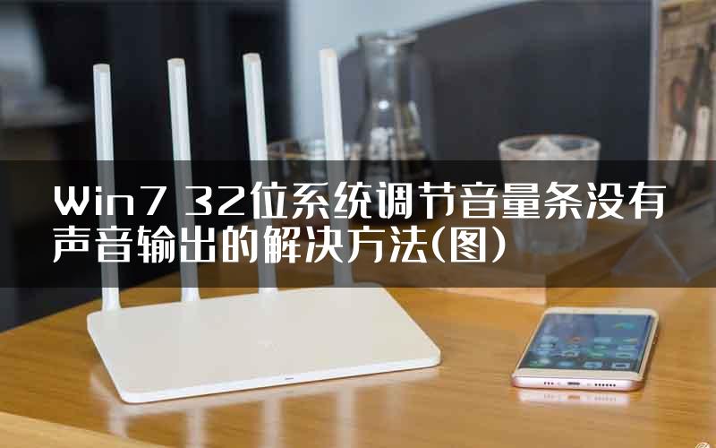 Win7 32位系统调节音量条没有声音输出的解决方法(图)