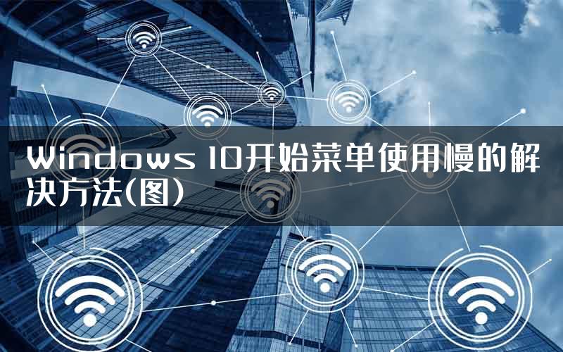 Windows 10开始菜单使用慢的解决方法(图)