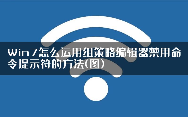 Win7怎么运用组策略编辑器禁用命令提示符的方法(图)