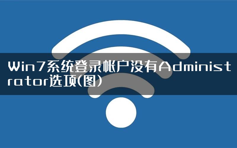Win7系统登录帐户没有Administrator选项(图)