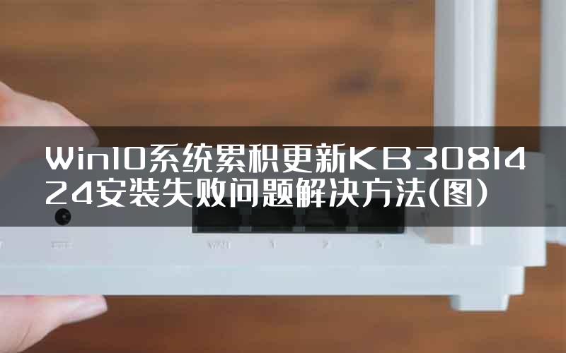 Win10系统累积更新KB3081424安装失败问题解决方法(图)