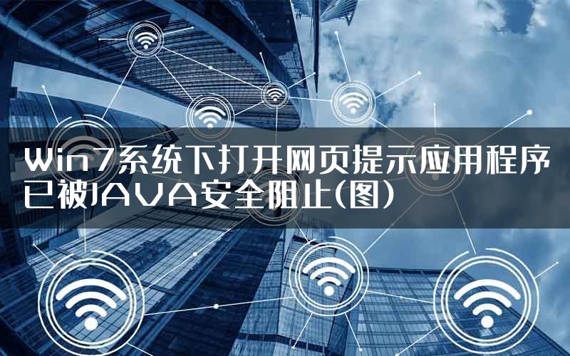 Win7系统下打开网页提示应用程序已被JAVA安全阻止(图)