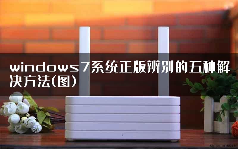 windows7系统正版辨别的五种解决方法(图)