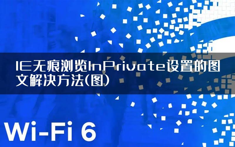 IE无痕浏览InPrivate设置的图文解决方法(图)