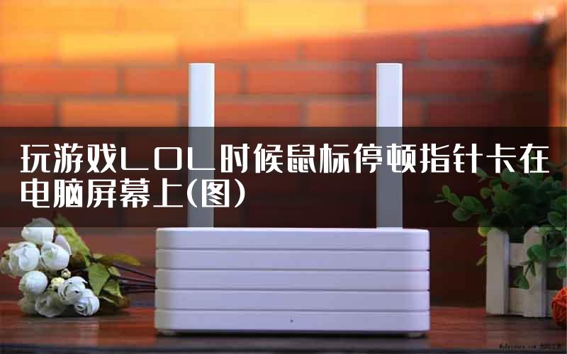 玩游戏LOL时候鼠标停顿指针卡在电脑屏幕上(图)