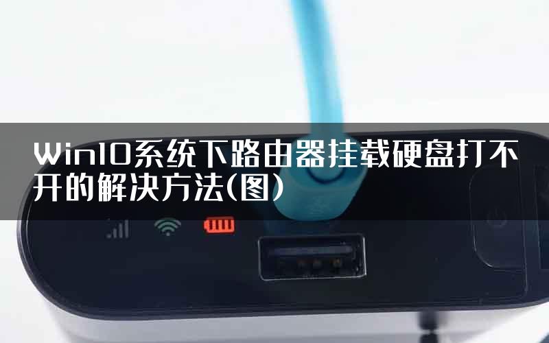 Win10系统下路由器挂载硬盘打不开的解决方法(图)