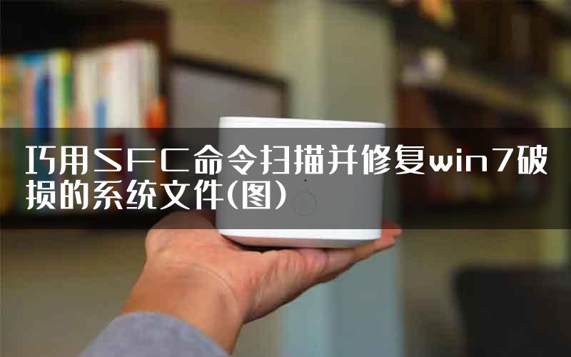 巧用SFC命令扫描并修复win7破损的系统文件(图)