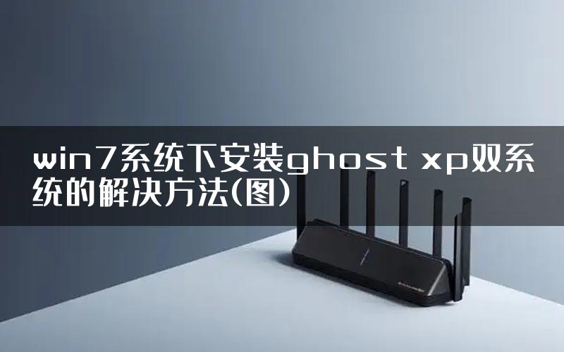 win7系统下安装ghost xp双系统的解决方法(图)