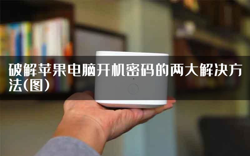 破解苹果电脑开机密码的两大解决方法(图)