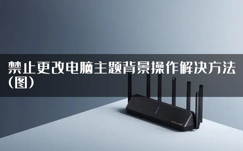 禁止更改电脑主题背景操作解决方法(图)