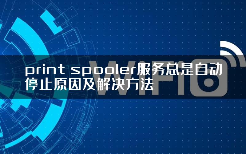 print spooler服务总是自动停止原因及解决方法
