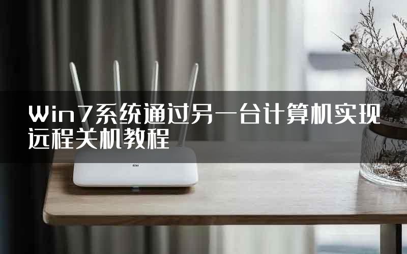 Win7系统通过另一台计算机实现远程关机教程