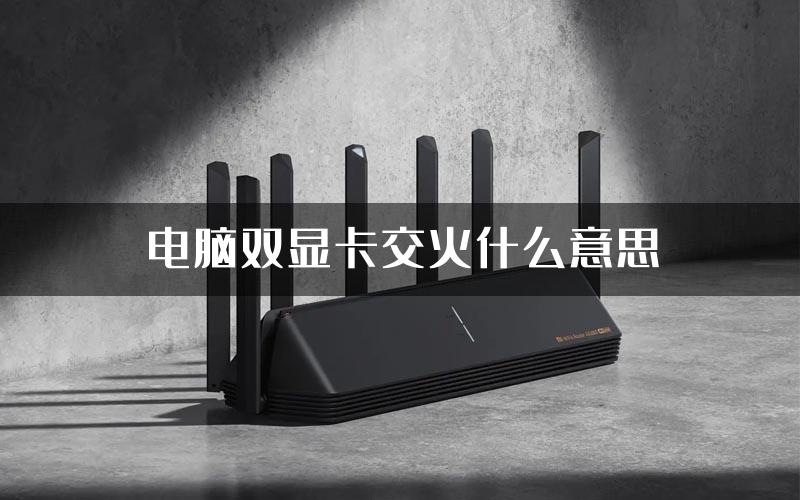 电脑双显卡交火什么意思