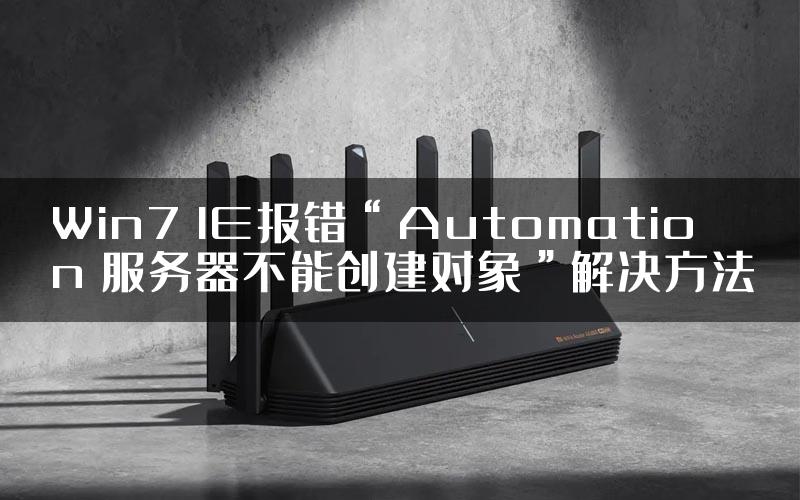 Win7 IE报错“Automation 服务器不能创建对象”解决方法