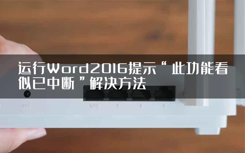运行Word2016提示“此功能看似已中断”解决方法