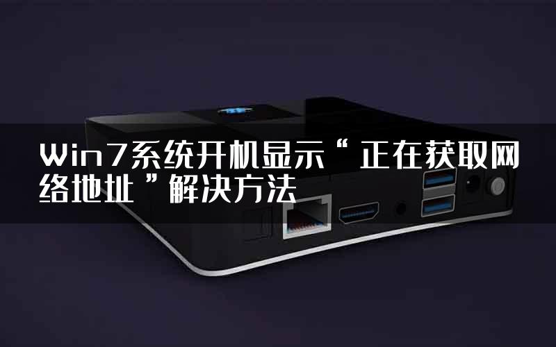 Win7系统开机显示“正在获取网络地址”解决方法