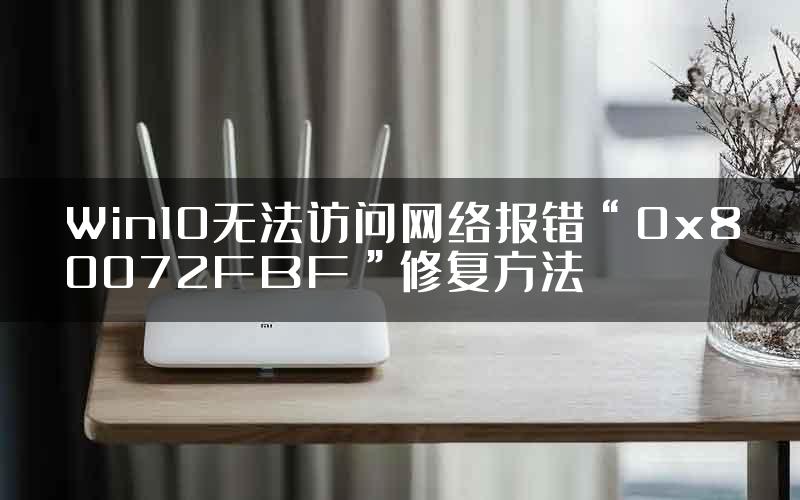 Win10无法访问网络报错“0x80072FBF”修复方法