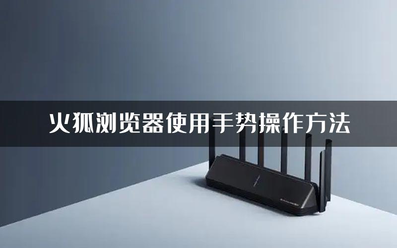 火狐浏览器使用手势操作方法