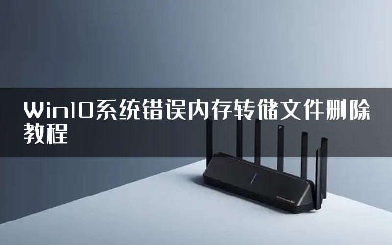 Win10系统错误内存转储文件删除教程