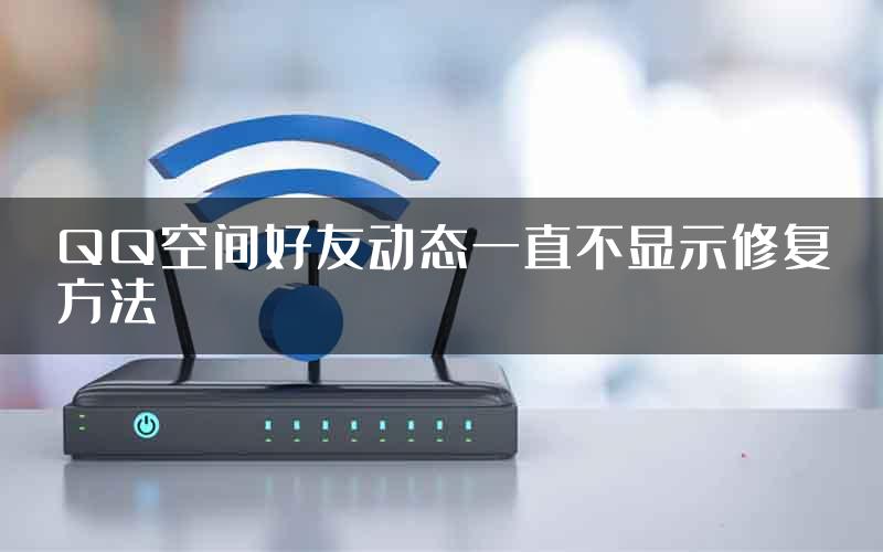 QQ空间好友动态一直不显示修复方法