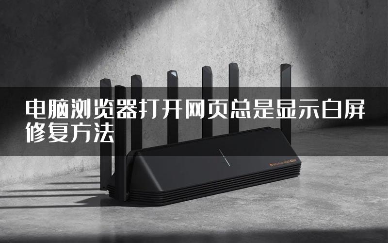 电脑浏览器打开网页总是显示白屏修复方法