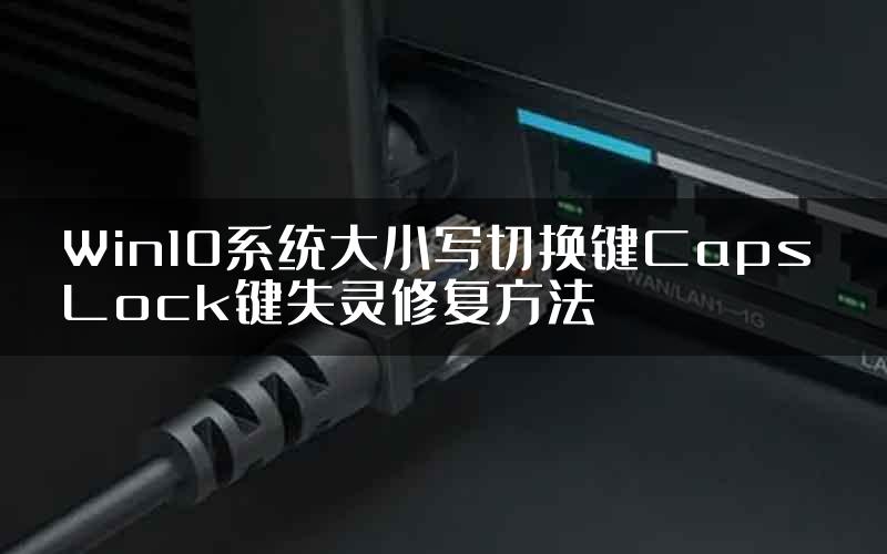 Win10系统大小写切换键Caps Lock键失灵修复方法