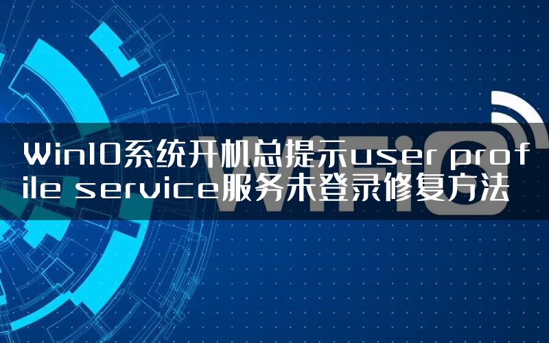 Win10系统开机总提示user profile service服务未登录修复方法