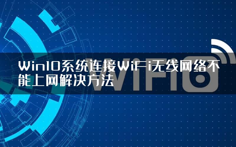 Win10系统连接WiFi无线网络不能上网解决方法