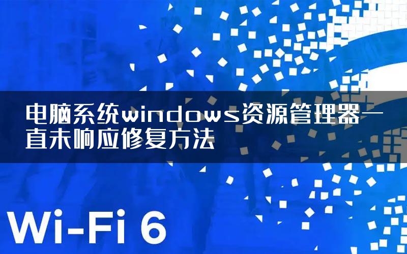 电脑系统windows资源管理器一直未响应修复方法