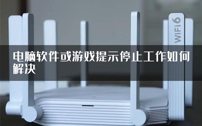 电脑软件或游戏提示停止工作如何解决
