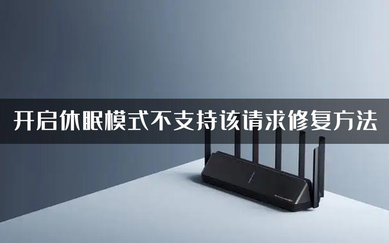 开启休眠模式不支持该请求修复方法