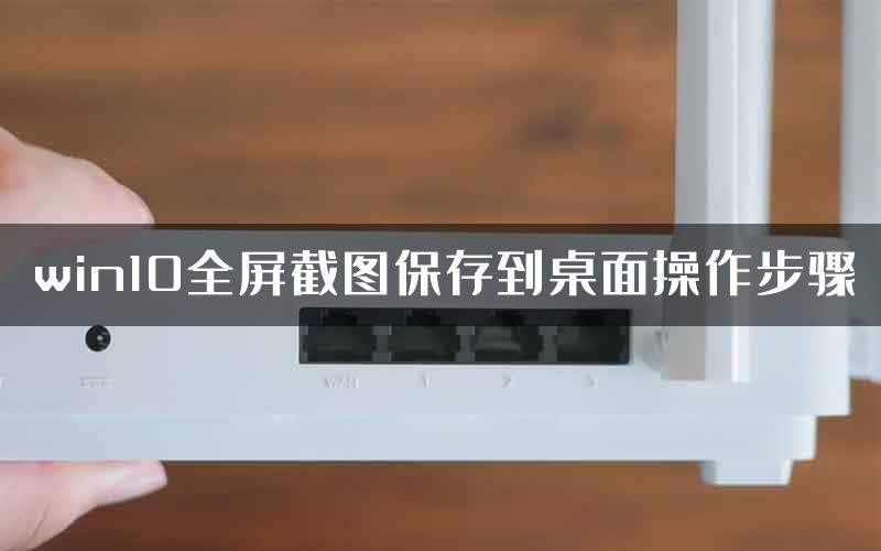 win10全屏截图保存到桌面操作步骤